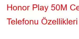 Honor Play 50M Cep Telefonu Özellikleri