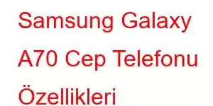 Samsung Galaxy A70 Cep Telefonu Özellikleri