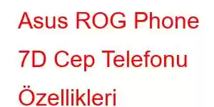 Asus ROG Phone 7D Cep Telefonu Özellikleri