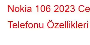 Nokia 106 2023 Cep Telefonu Özellikleri