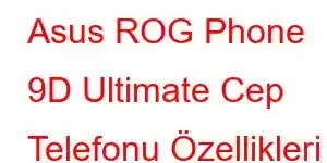 Asus ROG Phone 9D Ultimate Cep Telefonu Özellikleri