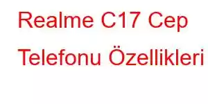 Realme C17 Cep Telefonu Özellikleri