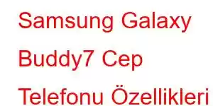 Samsung Galaxy Buddy7 Cep Telefonu Özellikleri