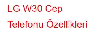 LG W30 Cep Telefonu Özellikleri