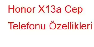 Honor X13a Cep Telefonu Özellikleri