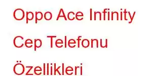 Oppo Ace Infinity Cep Telefonu Özellikleri