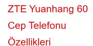 ZTE Yuanhang 60 Cep Telefonu Özellikleri