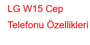 LG W15 Cep Telefonu Özellikleri