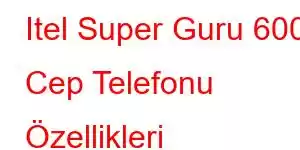 Itel Super Guru 600 Cep Telefonu Özellikleri