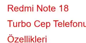 Redmi Note 18 Turbo Cep Telefonu Özellikleri