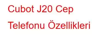 Cubot J20 Cep Telefonu Özellikleri