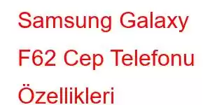 Samsung Galaxy F62 Cep Telefonu Özellikleri