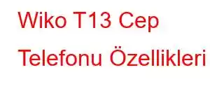 Wiko T13 Cep Telefonu Özellikleri