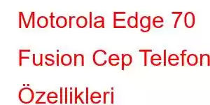 Motorola Edge 70 Fusion Cep Telefonu Özellikleri