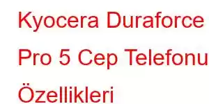 Kyocera Duraforce Pro 5 Cep Telefonu Özellikleri