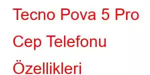 Tecno Pova 5 Pro Cep Telefonu Özellikleri