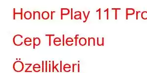 Honor Play 11T Pro Cep Telefonu Özellikleri