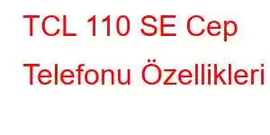 TCL 110 SE Cep Telefonu Özellikleri