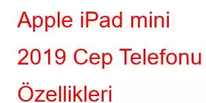 Apple iPad mini 2019 Cep Telefonu Özellikleri