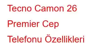 Tecno Camon 26 Premier Cep Telefonu Özellikleri