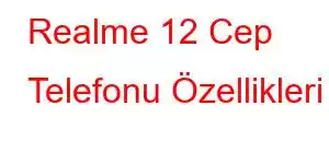 Realme 12 Cep Telefonu Özellikleri