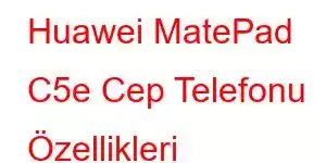 Huawei MatePad C5e Cep Telefonu Özellikleri