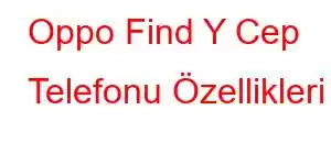 Oppo Find Y Cep Telefonu Özellikleri