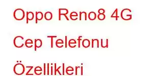 Oppo Reno8 4G Cep Telefonu Özellikleri