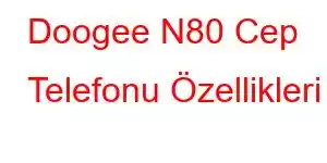 Doogee N80 Cep Telefonu Özellikleri