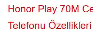 Honor Play 70M Cep Telefonu Özellikleri