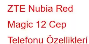 ZTE Nubia Red Magic 12 Cep Telefonu Özellikleri