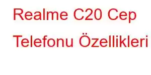 Realme C20 Cep Telefonu Özellikleri