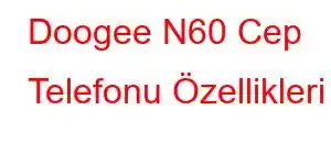 Doogee N60 Cep Telefonu Özellikleri