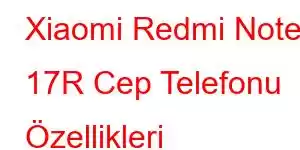 Xiaomi Redmi Note 17R Cep Telefonu Özellikleri