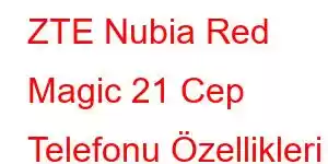 ZTE Nubia Red Magic 21 Cep Telefonu Özellikleri