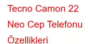 Tecno Camon 22 Neo Cep Telefonu Özellikleri