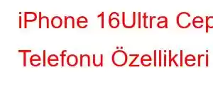 iPhone 16Ultra Cep Telefonu Özellikleri