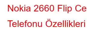 Nokia 2660 Flip Cep Telefonu Özellikleri