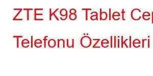 ZTE K98 Tablet Cep Telefonu Özellikleri