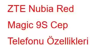 ZTE Nubia Red Magic 9S Cep Telefonu Özellikleri