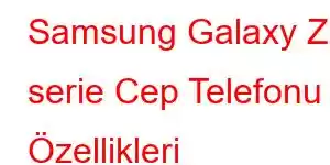 Samsung Galaxy Z serie Cep Telefonu Özellikleri