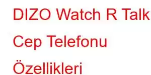 DIZO Watch R Talk Cep Telefonu Özellikleri