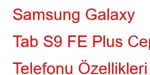 Samsung Galaxy Tab S9 FE Plus Cep Telefonu Özellikleri