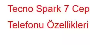 Tecno Spark 7 Cep Telefonu Özellikleri