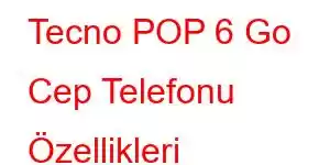 Tecno POP 6 Go Cep Telefonu Özellikleri