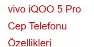 vivo iQOO 5 Pro Cep Telefonu Özellikleri