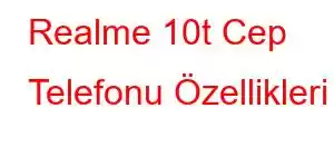 Realme 10t Cep Telefonu Özellikleri