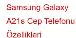 Samsung Galaxy A21s Cep Telefonu Özellikleri