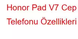 Honor Pad V7 Cep Telefonu Özellikleri