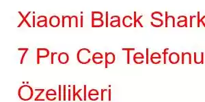 Xiaomi Black Shark 7 Pro Cep Telefonu Özellikleri